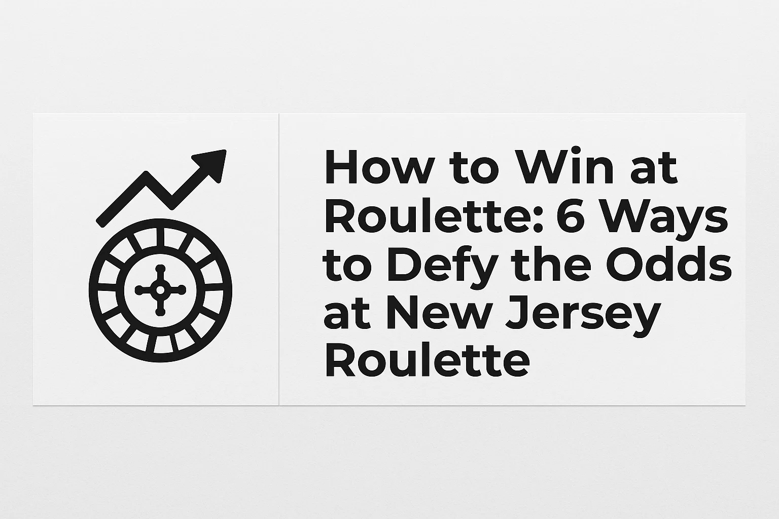 How to Win at Roulette: 6 Ways to Defy the Odds at New Jersey Roulette